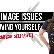 Body Image Issues and Loving Yourself