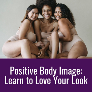 Positive Body Image: Learn to Love Your Look