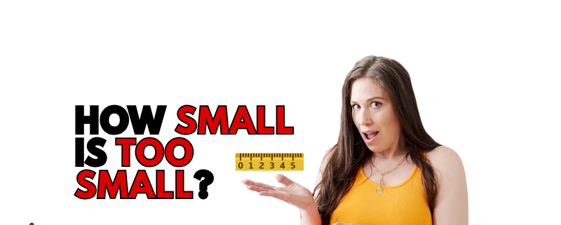 How Small Is Too Small